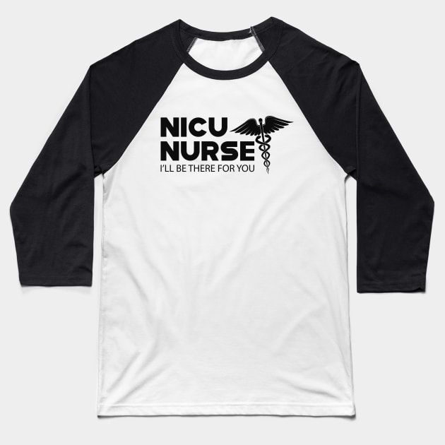 NICU Nurse - I'll be there for you Baseball T-Shirt by KC Happy Shop